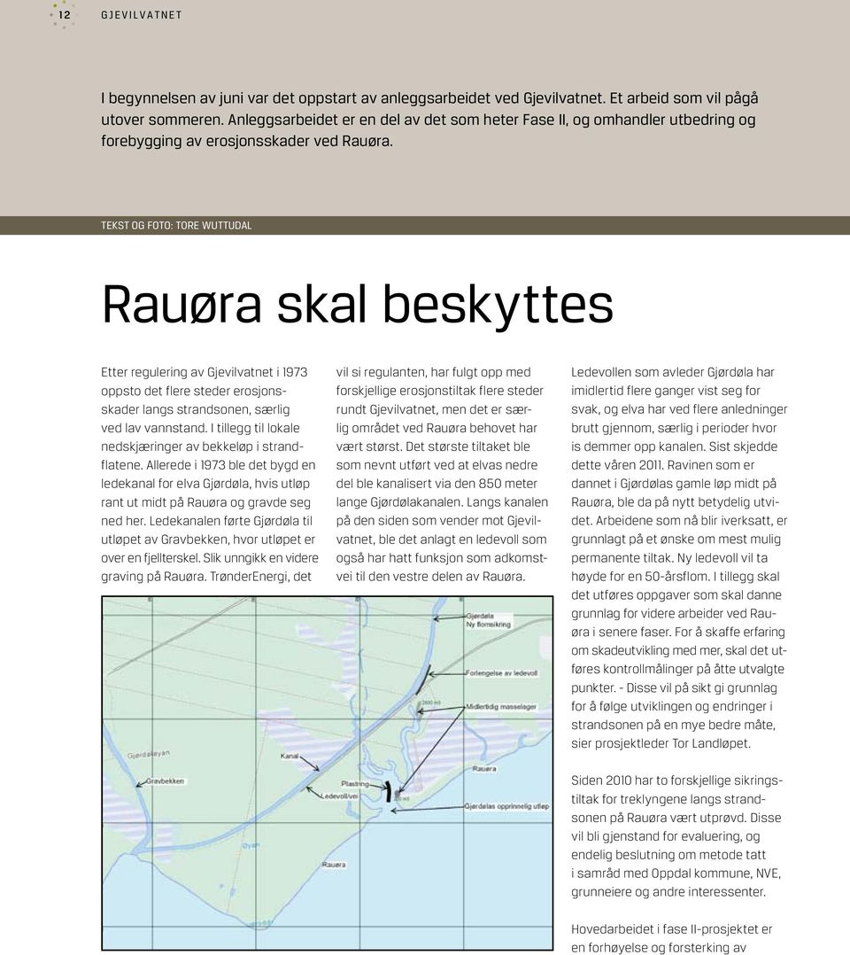 TEKST OG FOTO: TORE WUTTUDAL Rauøra skal beskyttes Etter regulering av Gjevilvatnet i 1973 oppsto det flere steder erosjonsskader langs strandsonen, særlig ved lav vannstand.