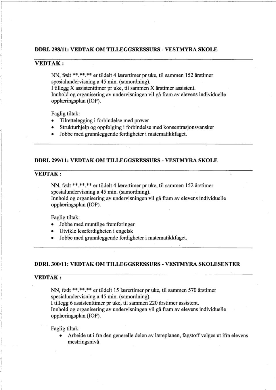 299/11: VEDTAK OM TILLEGGSRESSURS - VESTMYR SKOLE NN, født * *. * *. * * er tildelt 4 lærertimer pr uke, til sammen 152 årstimer spesialundervisning a45 min. (samordning).