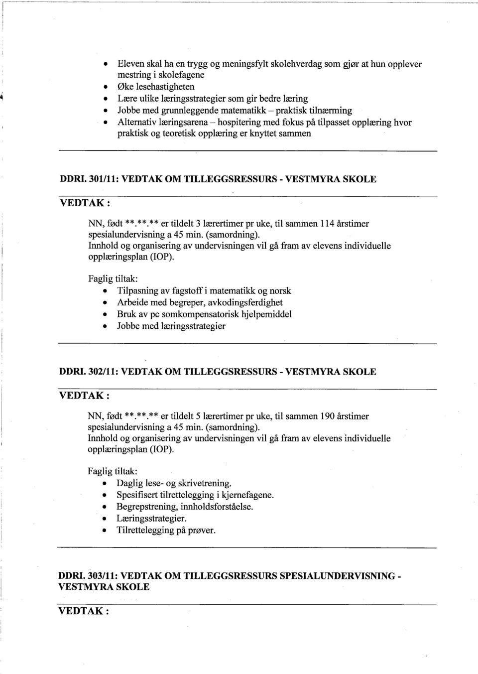 301111: VEDTAK OM TILLEGGSRESSURS - VESTMYRA SKOLE NN, født * *. * *. * * er tildelt 3 lærertimer pr uke, til sammen 114 årstimer. Tilpasning av fagstoff i matematikk og norsk.