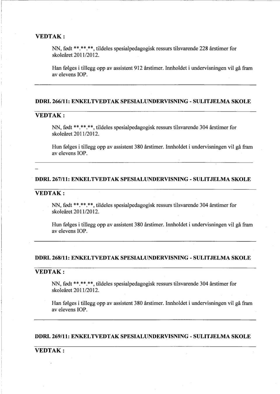 Hun følges i tilegg opp av assistent 380 årstimer. Innoldet i undervisningen vil gå fram DDRI. 267/11: ENKELTVEDTAK SPESIALUNDERVISNING - SULITJELMA SKOLE NN, født * *.