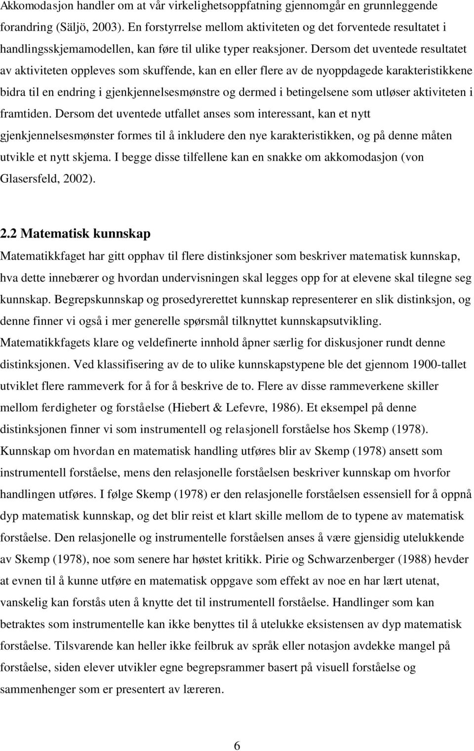 Dersom det uventede resultatet av aktiviteten oppleves som skuffende, kan en eller flere av de nyoppdagede karakteristikkene bidra til en endring i gjenkjennelsesmønstre og dermed i betingelsene som