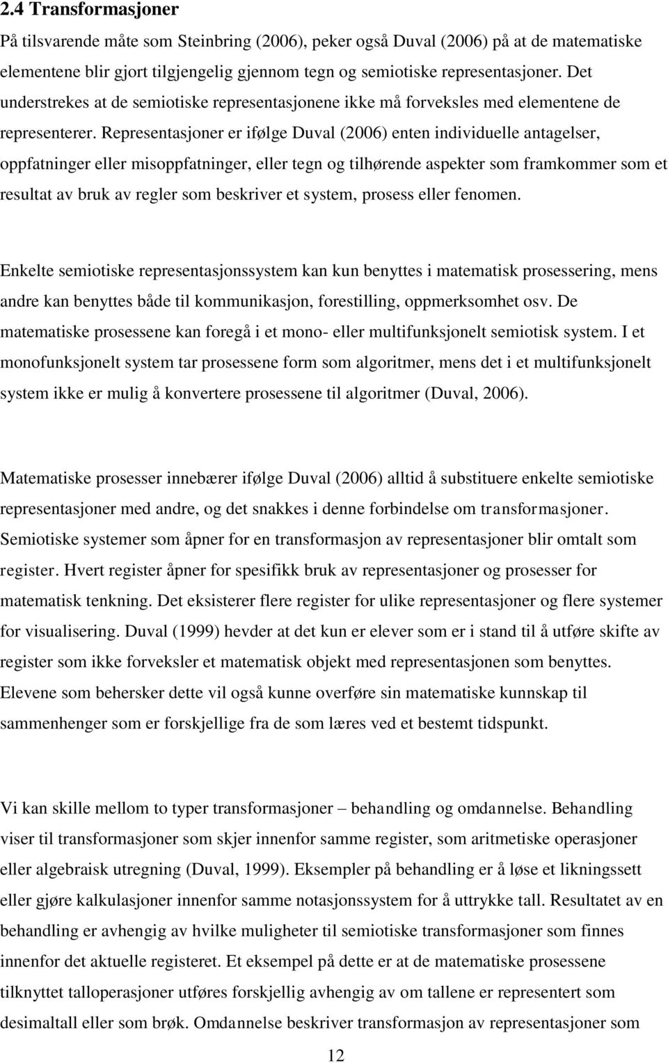 Representasjoner er ifølge Duval (2006) enten individuelle antagelser, oppfatninger eller misoppfatninger, eller tegn og tilhørende aspekter som framkommer som et resultat av bruk av regler som