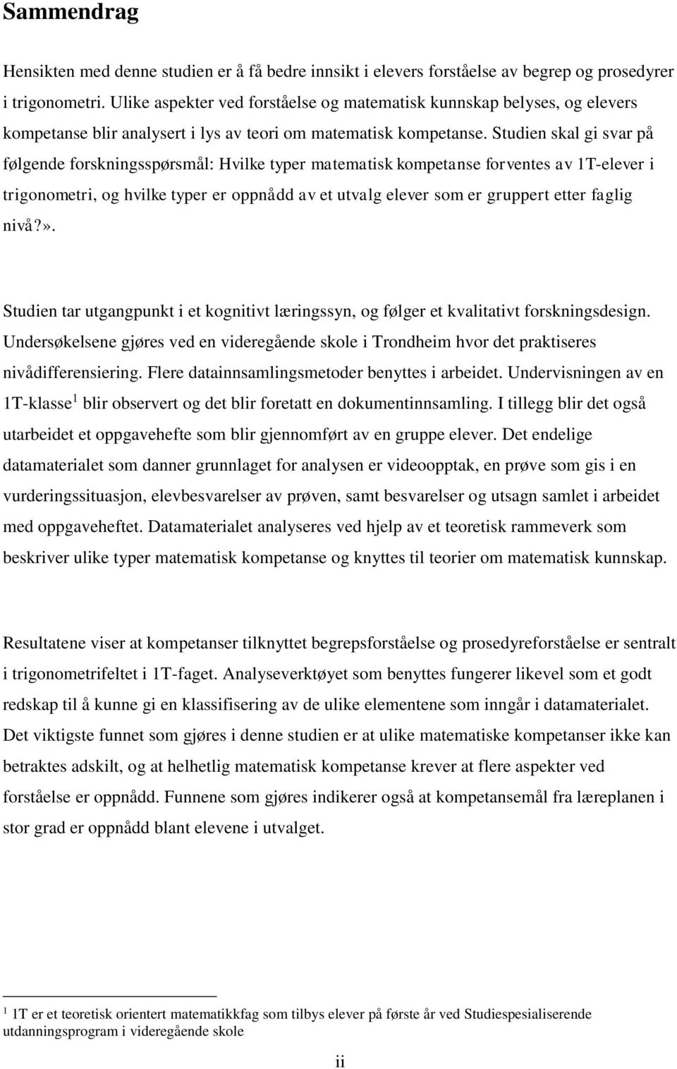 Studien skal gi svar på følgende forskningsspørsmål: Hvilke typer matematisk kompetanse forventes av 1T-elever i trigonometri, og hvilke typer er oppnådd av et utvalg elever som er gruppert etter