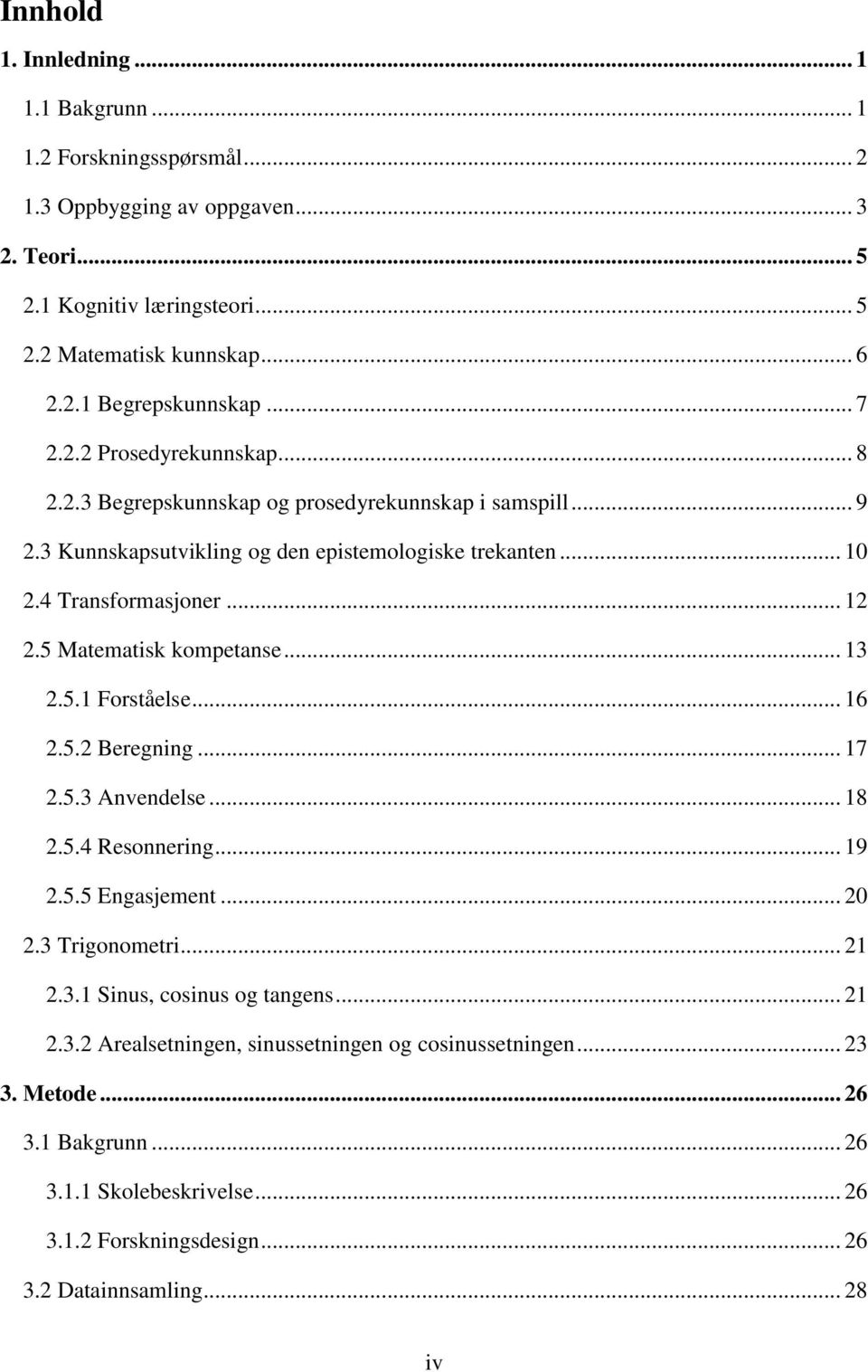 5 Matematisk kompetanse... 13 2.5.1 Forståelse... 16 2.5.2 Beregning... 17 2.5.3 Anvendelse... 18 2.5.4 Resonnering... 19 2.5.5 Engasjement... 20 2.3 Trigonometri... 21 2.3.1 Sinus, cosinus og tangens.