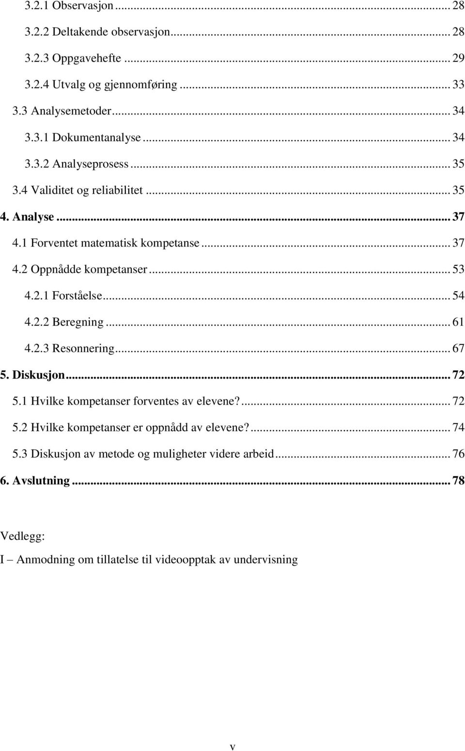 .. 54 4.2.2 Beregning... 61 4.2.3 Resonnering... 67 5. Diskusjon... 72 5.1 Hvilke kompetanser forventes av elevene?... 72 5.2 Hvilke kompetanser er oppnådd av elevene?