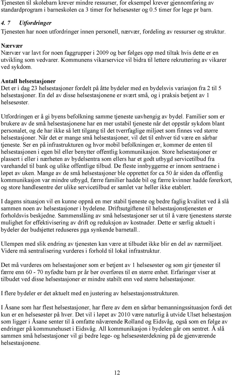 Nærvær Nærvær var lavt for noen faggrupper i 2009 og bør følges opp med tiltak hvis dette er en utvikling som vedvarer. Kommunens vikarservice vil bidra til lettere rekruttering av vikarer ved sykdom.