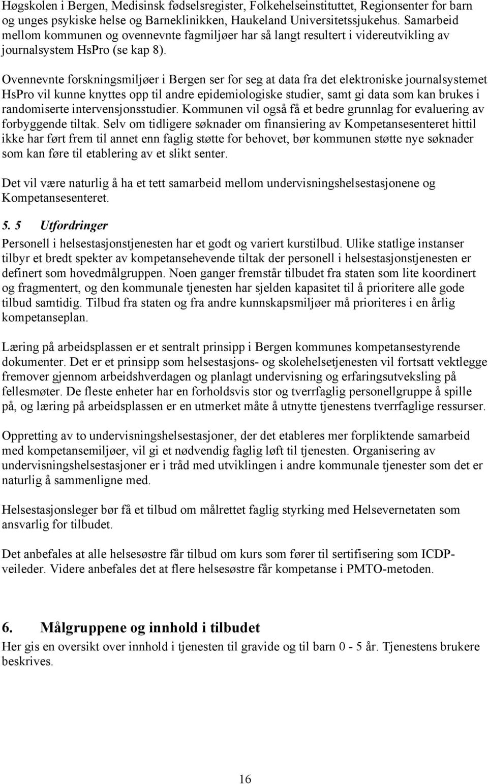 Ovennevnte forskningsmiljøer i Bergen ser for seg at data fra det elektroniske journalsystemet HsPro vil kunne knyttes opp til andre epidemiologiske studier, samt gi data som kan brukes i