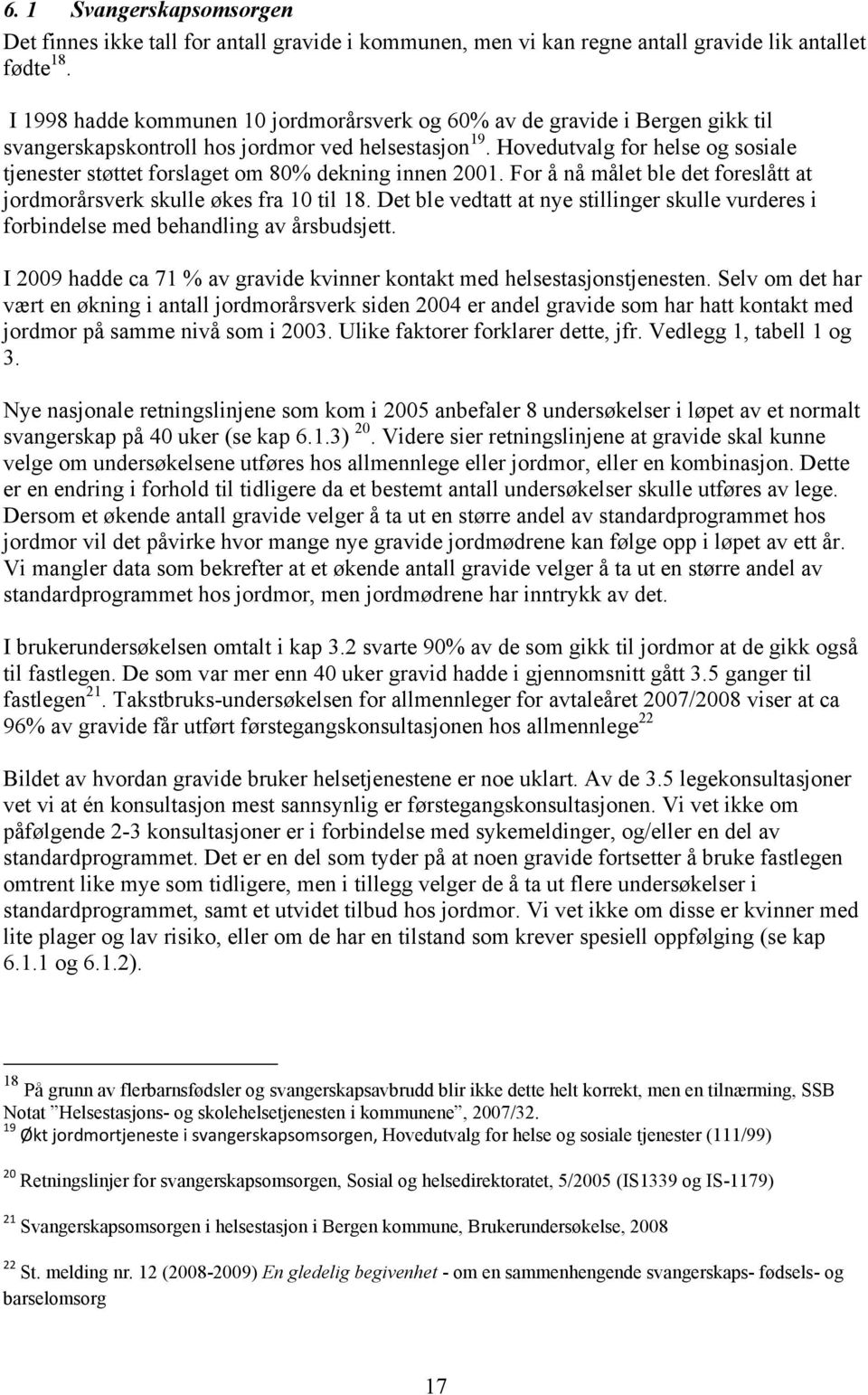 Hovedutvalg for helse og sosiale tjenester støttet forslaget om 80% dekning innen 2001. For å nå målet ble det foreslått at jordmorårsverk skulle økes fra 10 til 18.