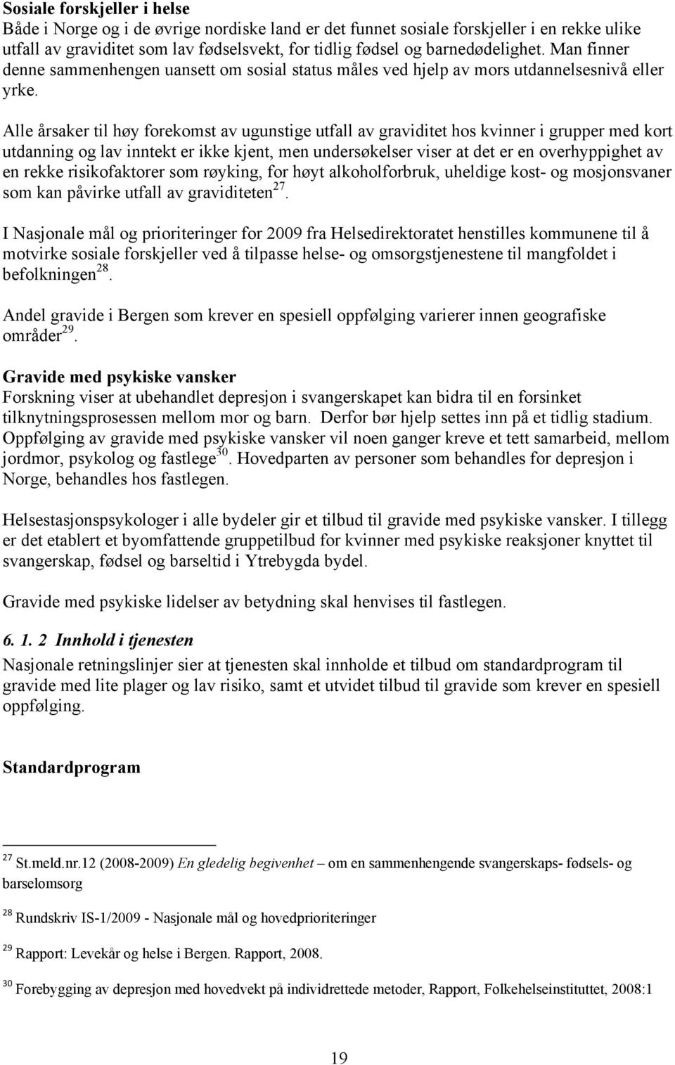 Alle årsaker til høy forekomst av ugunstige utfall av graviditet hos kvinner i grupper med kort utdanning og lav inntekt er ikke kjent, men undersøkelser viser at det er en overhyppighet av en rekke