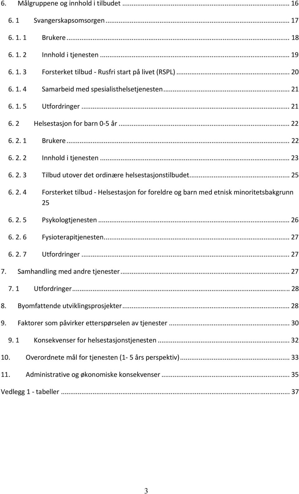 2. 5 Psykologtjenesten... 26 6. 2. 6 Fysioterapitjenesten... 27 6. 2. 7 Utfordringer... 27 7. Samhandling med andre tjenester... 27 7. 1 Utfordringer... 28 8. Byomfattende utviklingsprosjekter... 28 9.