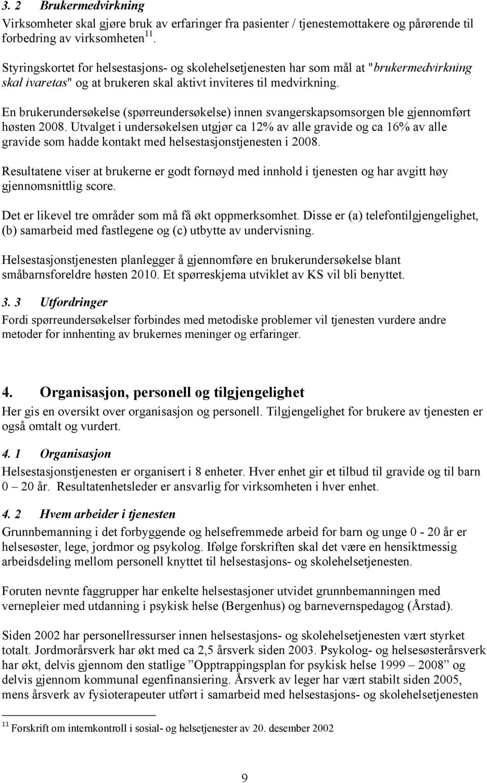 En brukerundersøkelse (spørreundersøkelse) innen svangerskapsomsorgen ble gjennomført høsten 2008.