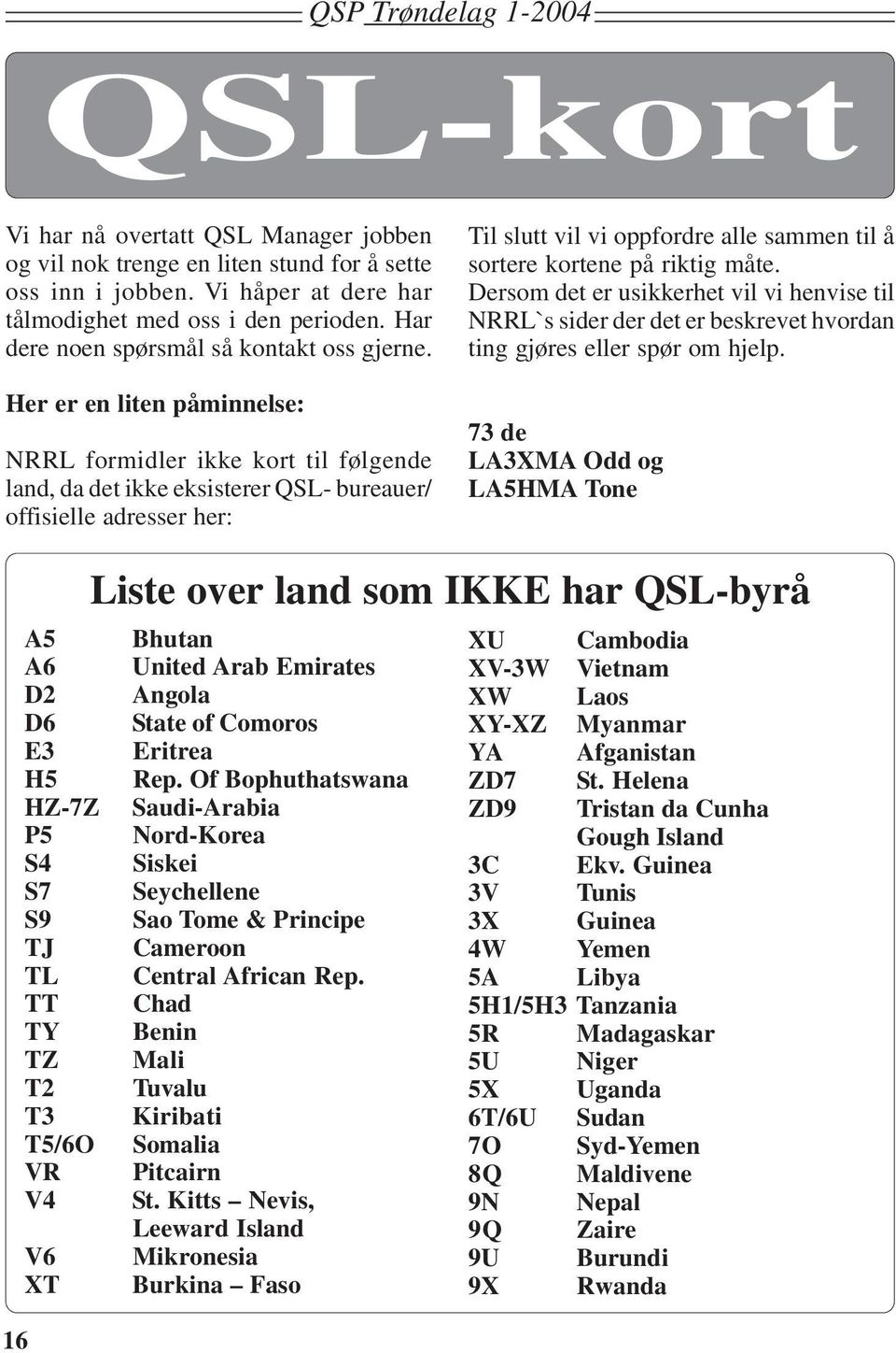 Her er en liten påminnelse: NRRL formidler ikke kort til følgende land, da det ikke eksisterer QSL- bureauer/ offisielle adresser her: Til slutt vil vi oppfordre alle sammen til å sortere kortene på