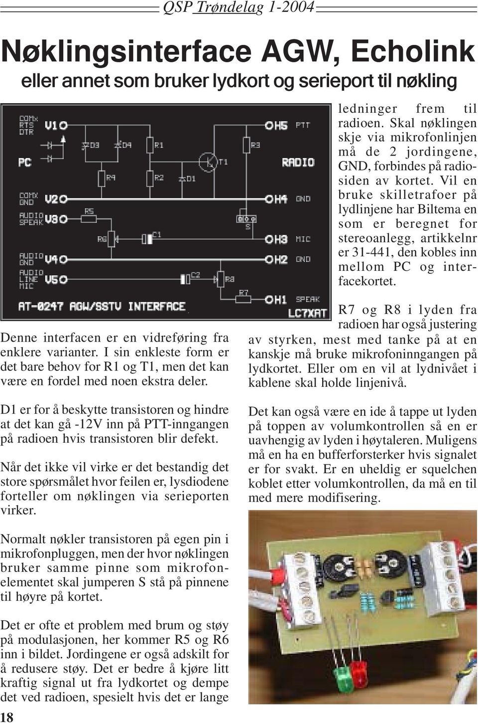 Vil en bruke skilletrafoer på lydlinjene har Biltema en som er beregnet for stereoanlegg, artikkelnr er 31-441, den kobles inn mellom PC og interfacekortet.