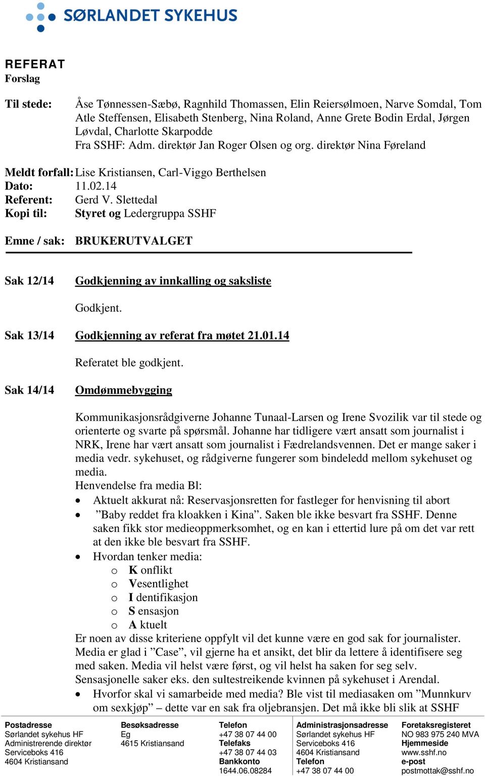 Slettedal Kopi til: Styret og Ledergruppa SSHF Emne / sak: BRUKERUTVALGET Sak 12/14 Godkjenning av innkalling og saksliste Godkjent. Sak 13/14 Godkjenning av referat fra møtet 21.01.