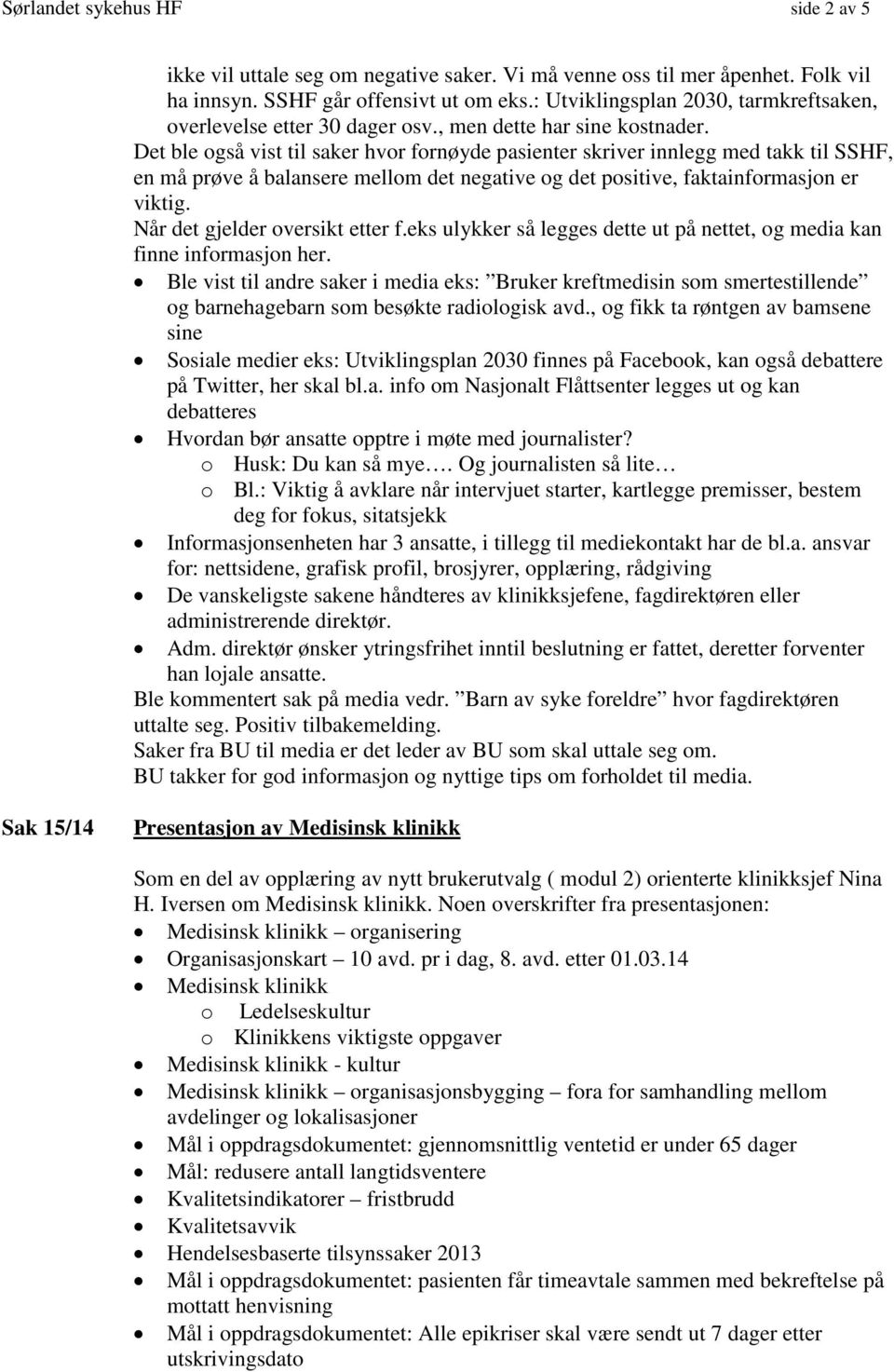 Det ble også vist til saker hvor fornøyde pasienter skriver innlegg med takk til SSHF, en må prøve å balansere mellom det negative og det positive, faktainformasjon er viktig.