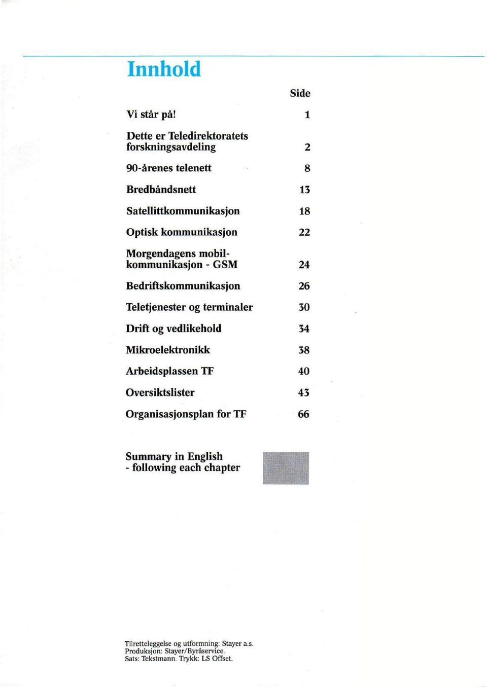 kommunikasjon 22 Morgendagens mobilkommunikasjon - GSM 24 Bedriftskommunikasjon 26 Teletjenester og terminaler 30 Drift og