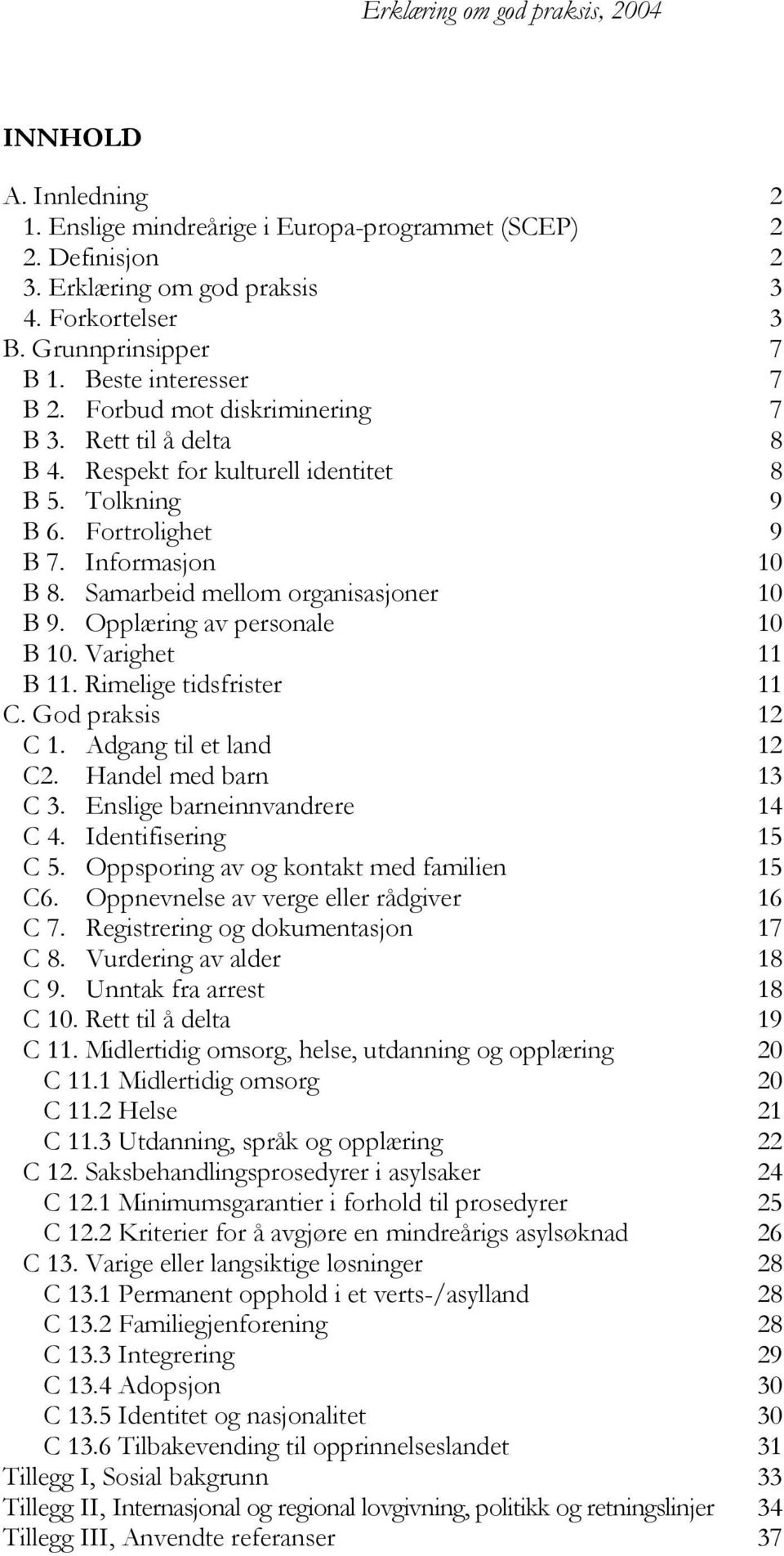 Opplæring av personale 10 B 10. Varighet 11 B 11. Rimelige tidsfrister 11 C. God praksis 12 C 1. Adgang til et land 12 C2. Handel med barn 13 C 3. Enslige barneinnvandrere 14 C 4.