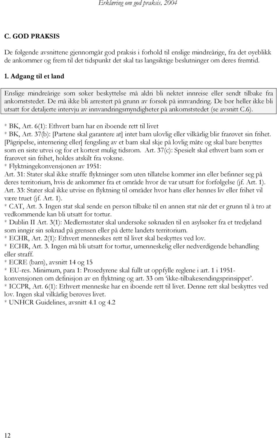 De bør heller ikke bli utsatt for detaljerte intervju av innvandringsmyndigheter på ankomststedet (se avsnitt C.6). * BK, Art. 6(1): Ethvert barn har en iboende rett til livet * BK, Art.