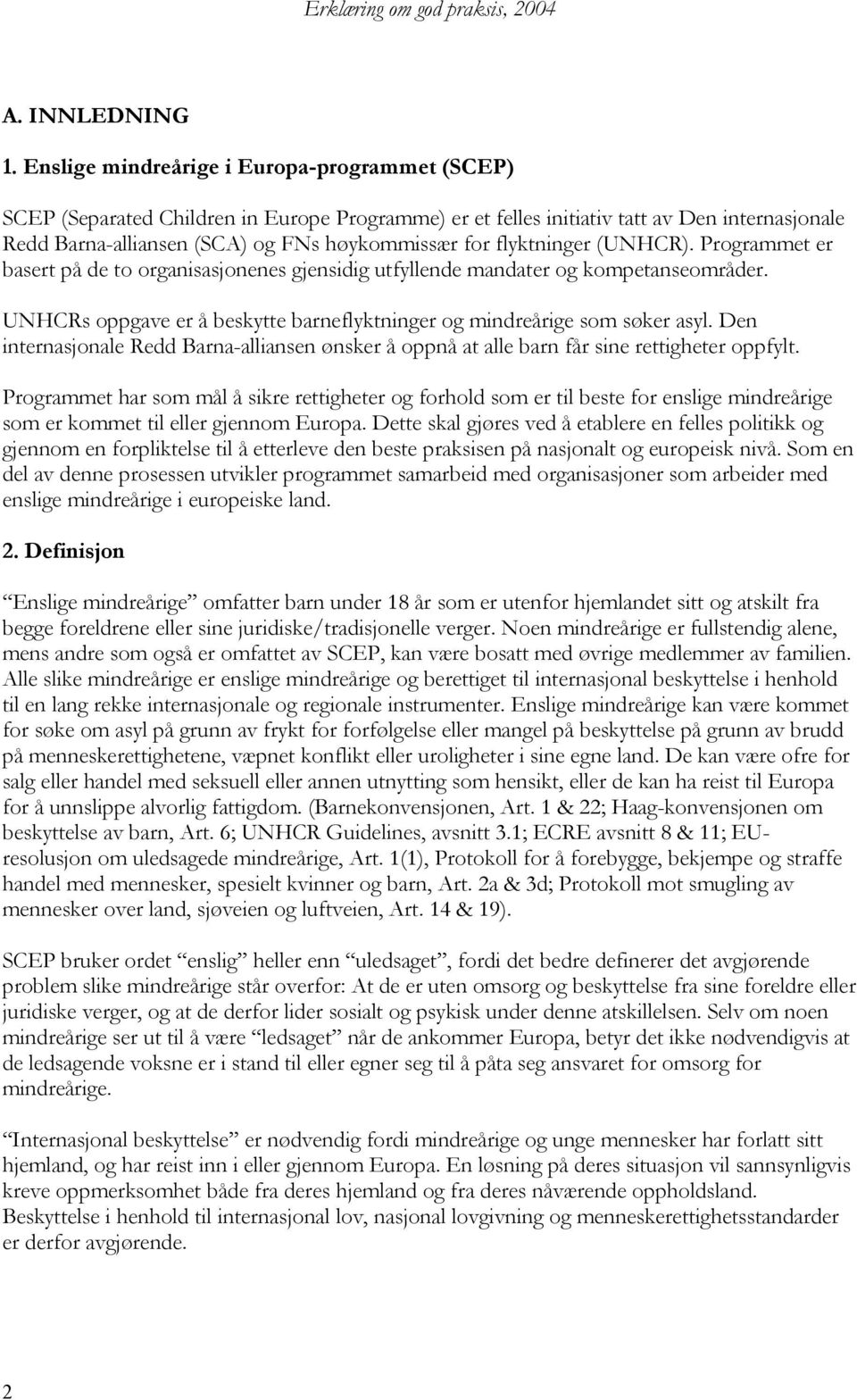 flyktninger (UNHCR). Programmet er basert på de to organisasjonenes gjensidig utfyllende mandater og kompetanseområder. UNHCRs oppgave er å beskytte barneflyktninger og mindreårige som søker asyl.