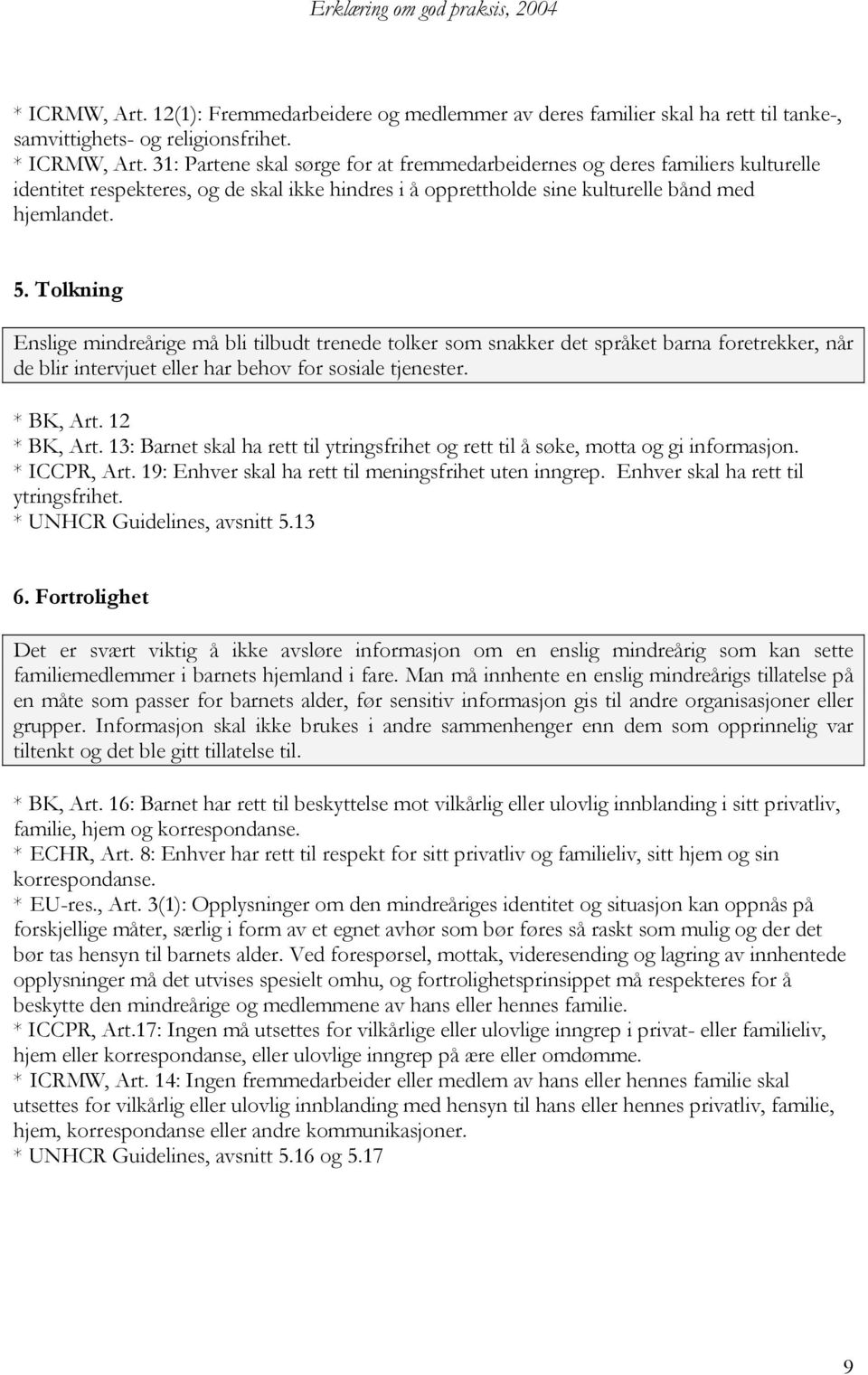 Tolkning Enslige mindreårige må bli tilbudt trenede tolker som snakker det språket barna foretrekker, når de blir intervjuet eller har behov for sosiale tjenester. * BK, Art. 12 * BK, Art.