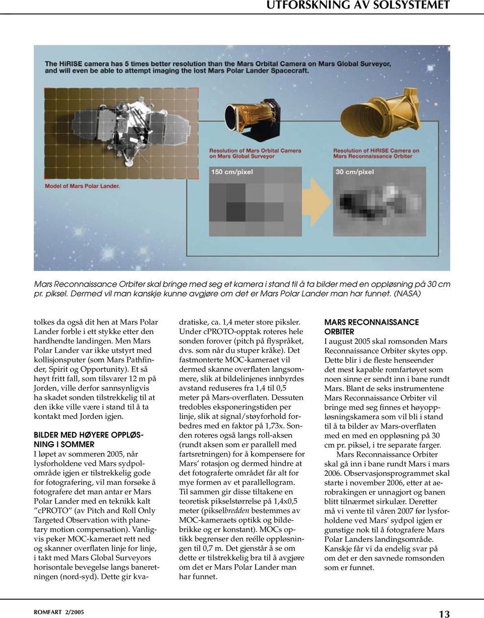 Men Mars Polar Lander var ikke utstyrt med kollisjonsputer (som Mars Pathfinder, Spirit og Opportunity).