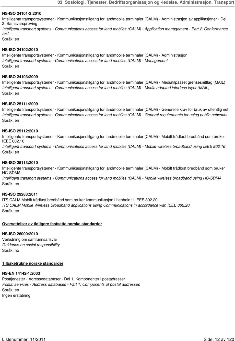 systems - Communications access for land mobiles (CALM) - Application management - Part 2: Conformance test NS-ISO 24102:2010 Intelligente transportsystemer - Kommunikasjonstilgang for landmobile