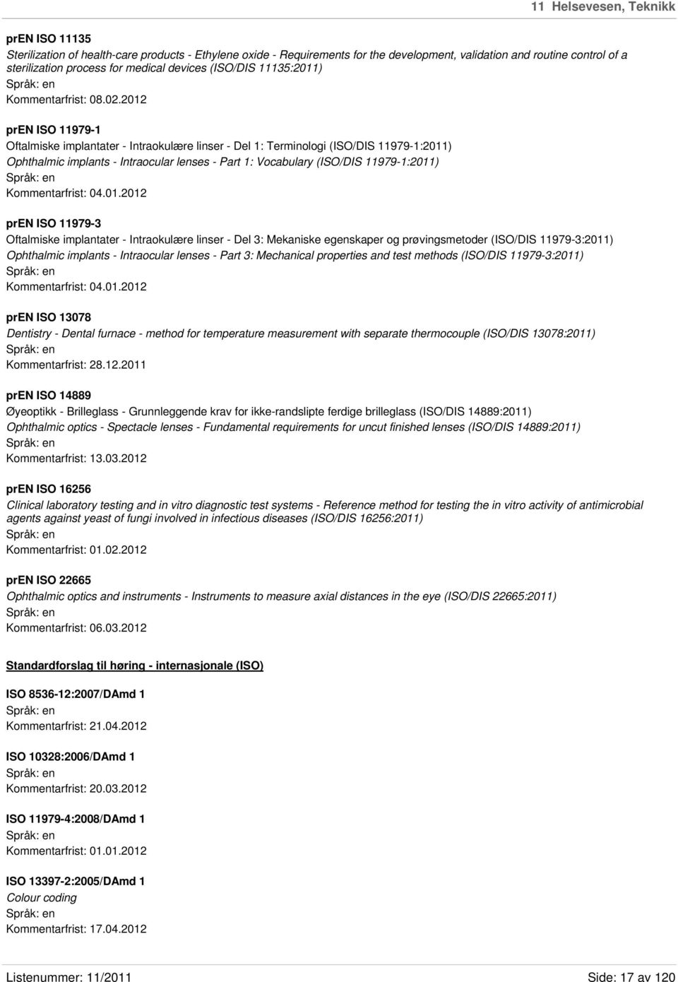 2012 pren ISO 11979-1 Oftalmiske implantater - Intraokulære linser - Del 1: Terminologi (ISO/DIS 11979-1:2011) Ophthalmic implants - Intraocular lenses - Part 1: Vocabulary (ISO/DIS 11979-1:2011)