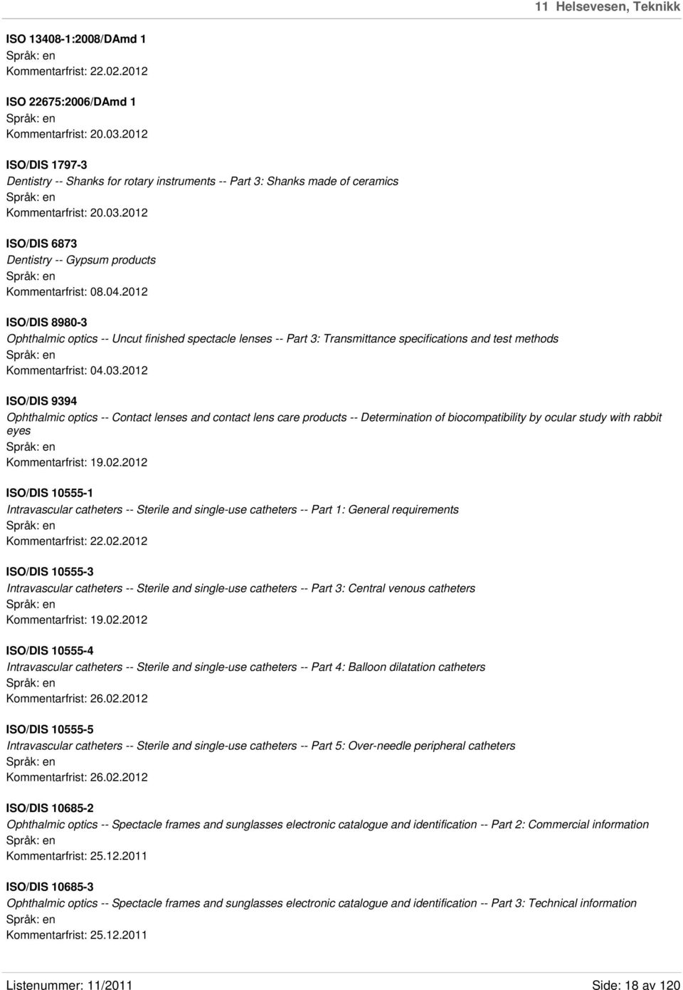 2012 ISO/DIS 8980-3 Ophthalmic optics -- Uncut finished spectacle lenses -- Part 3: Transmittance specifications and test methods Kommentarfrist: 04.03.