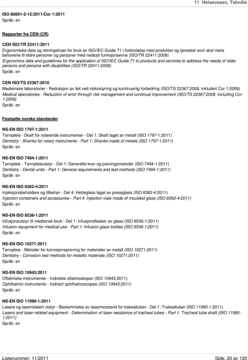 services to address the needs of older persons and persons with disabilities (ISO/TR 22411:2008) CEN ISO/TS 22367:2010 Medisinske laboratorier - Reduksjon av feil ved risikostyring og kontinuerlig