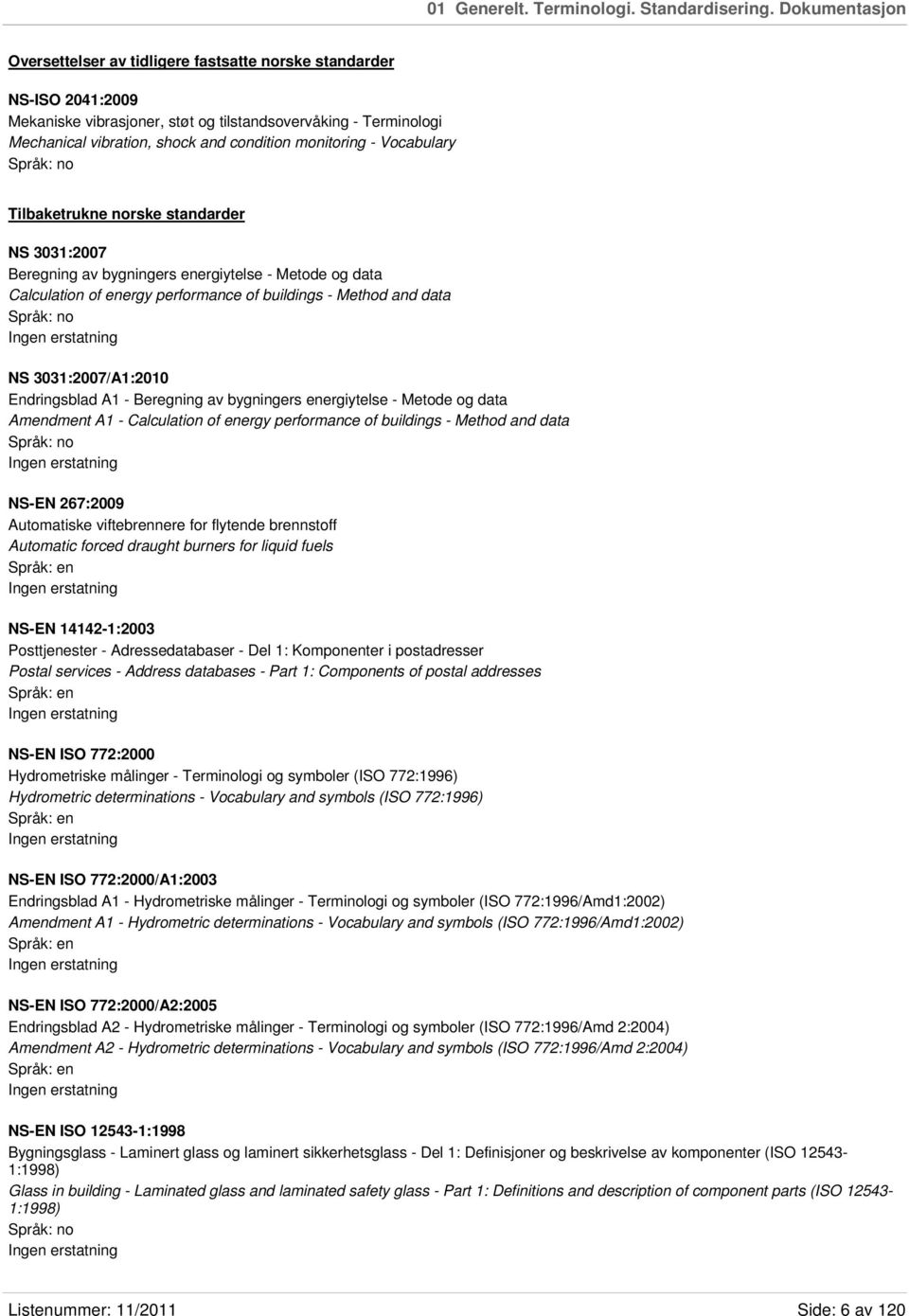 monitoring - Vocabulary Språk: no Tilbaketrukne norske standarder NS 3031:2007 Beregning av bygningers energiytelse - Metode og data Calculation of energy performance of buildings - Method and data