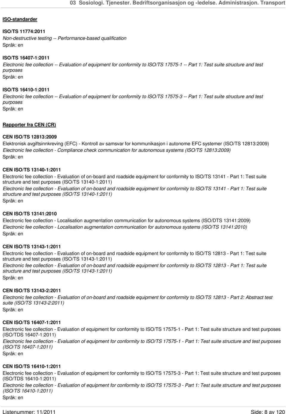 17575-1 -- Part 1: Test suite structure and test purposes ISO/TS 16410-1:2011 Electronic fee collection -- Evaluation of equipment for conformity to ISO/TS 17575-3 -- Part 1: Test suite structure and