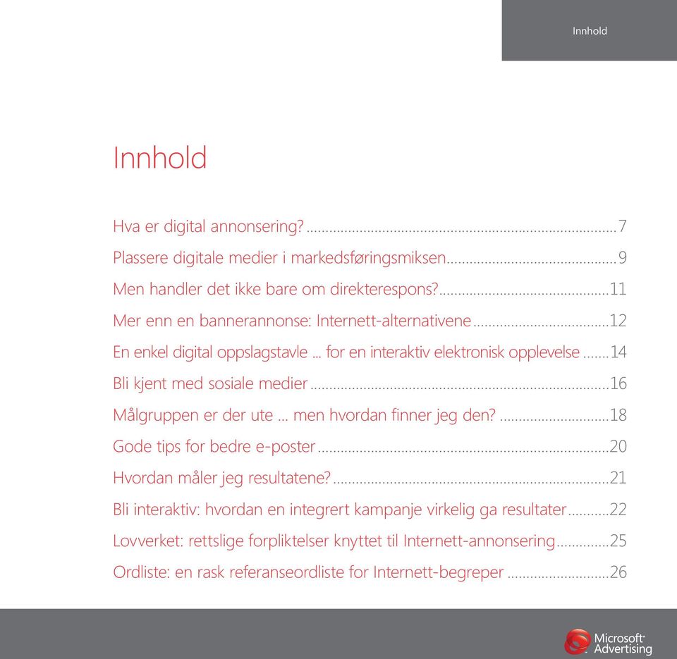 ..14 Bli kjent med sosiale medier...16 Målgruppen er der ute... men hvordan finner jeg den?...18 Gode tips for bedre e-poster...20 Hvordan måler jeg resultatene?