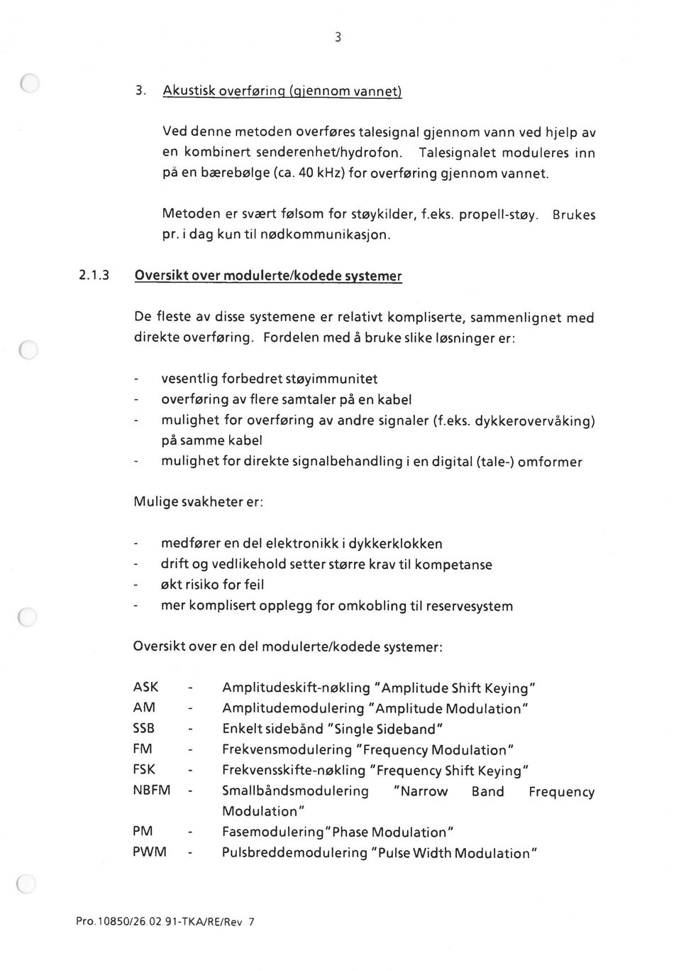 40 khz) for overføring gjennom vannet. pr. i dag kun til nødkommunikasjon. direkte overføring. Fordelen med å bruke slike løsninger er: 3 2.1.