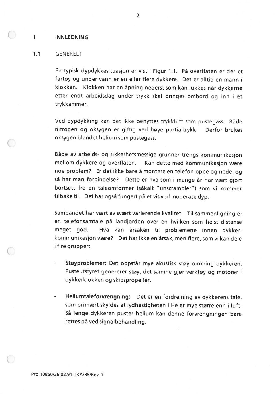 Det har ikke en årsak, men flere, som vi kan dele Sambandet har vært av svært varierende kvalitet. Til sammenligning er meget god. Hva kan årsaken til problemene innen dykker tilbake til.