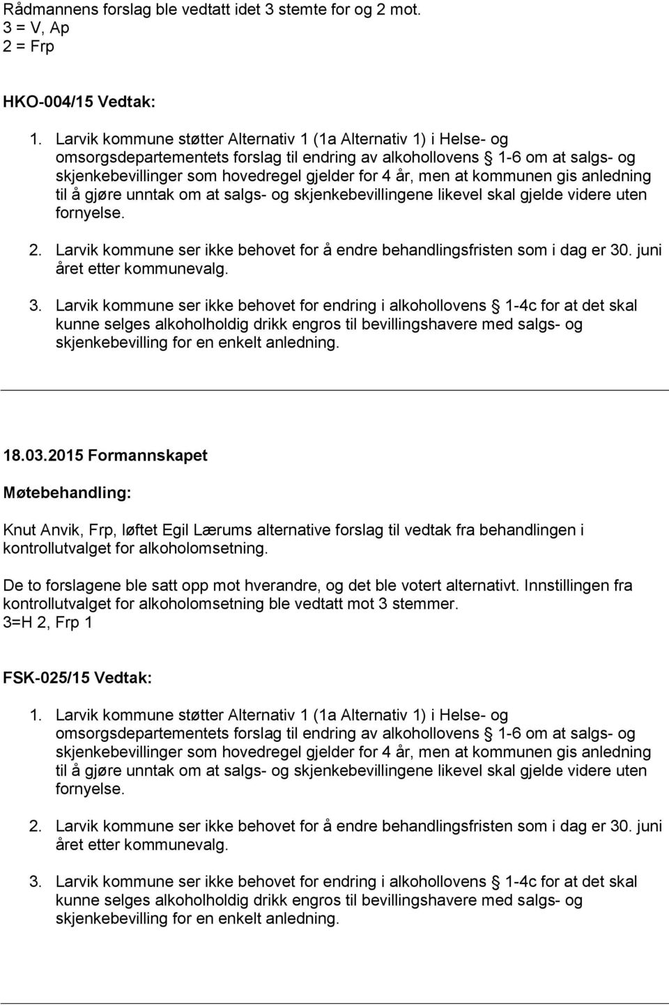 men at kommunen gis anledning til å gjøre unntak om at salgs- og skjenkebevillingene likevel skal gjelde videre uten fornyelse. 2.