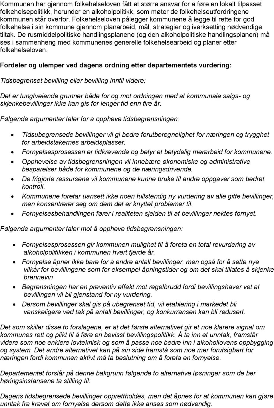 De rusmiddelpolitiske handlingsplanene (og den alkoholpolitiske handlingsplanen) må ses i sammenheng med kommunenes generelle folkehelsearbeid og planer etter folkehelseloven.