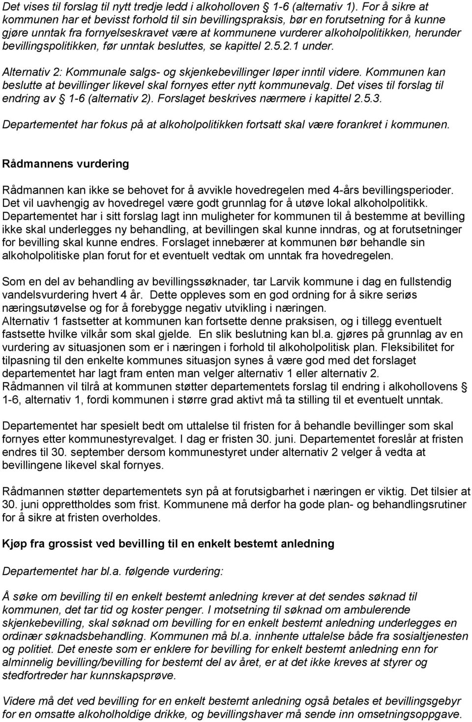 bevillingspolitikken, før unntak besluttes, se kapittel 2.5.2.1 under. Alternativ 2: Kommunale salgs- og skjenkebevillinger løper inntil videre.