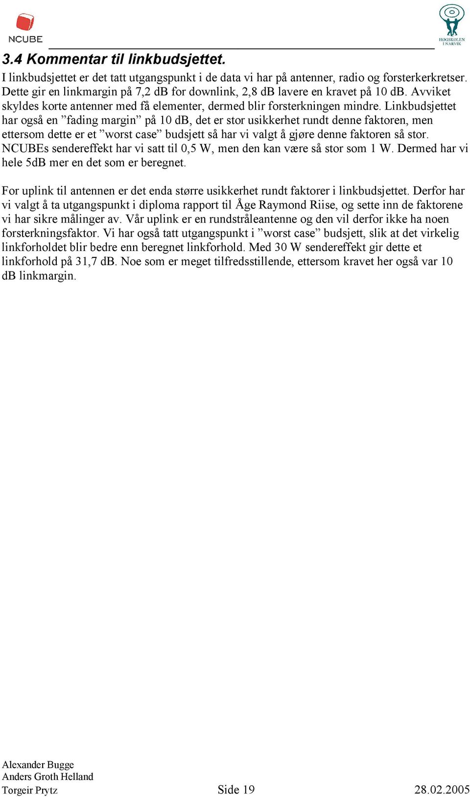 Linkbudsjettet har også en fading margin på 10 db, det er stor usikkerhet rundt denne faktoren, men ettersom dette er et worst case budsjett så har vi valgt å gjøre denne faktoren så stor.