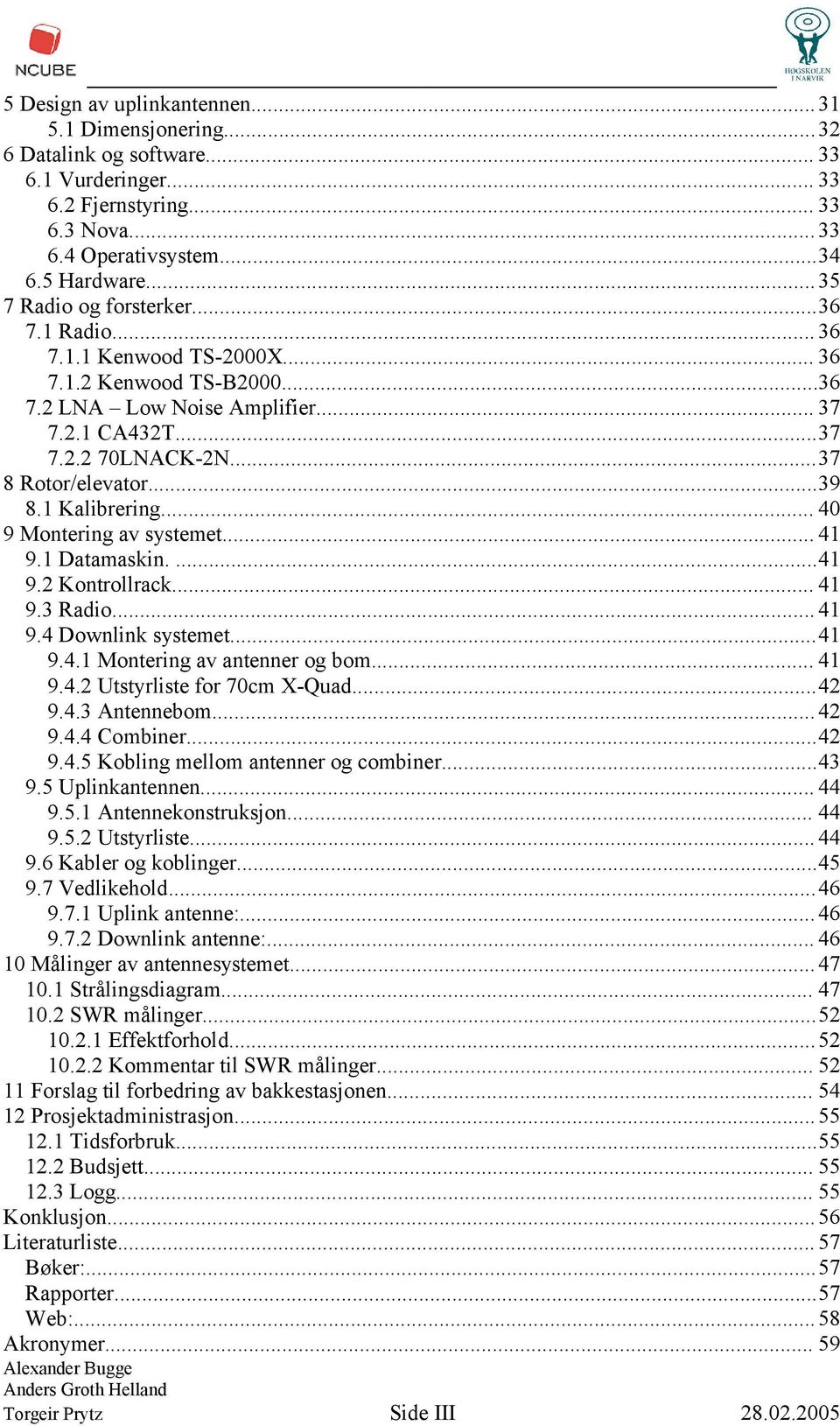 ..39 8.1 Kalibrering... 40 9 Montering av systemet... 41 9.1 Datamaskin....41 9.2 Kontrollrack... 41 9.3 Radio... 41 9.4 Downlink systemet...41 9.4.1 Montering av antenner og bom... 41 9.4.2 Utstyrliste for 70cm X-Quad.