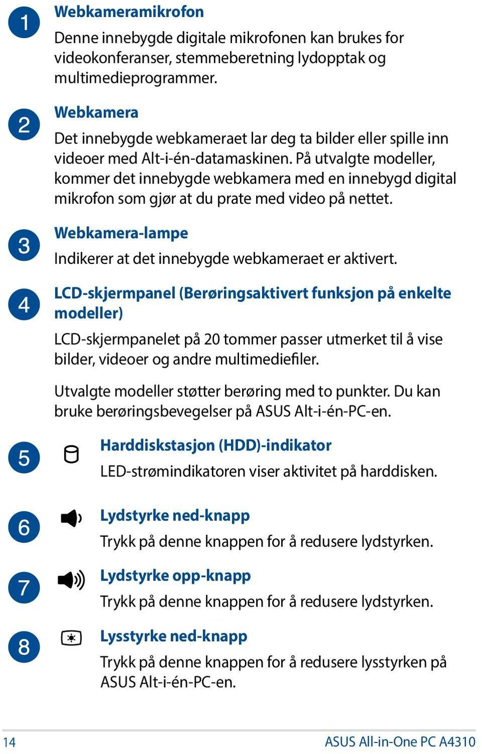 På utvalgte modeller, kommer det innebygde webkamera med en innebygd digital mikrofon som gjør at du prate med video på nettet. Webkamera-lampe Indikerer at det innebygde webkameraet er aktivert.