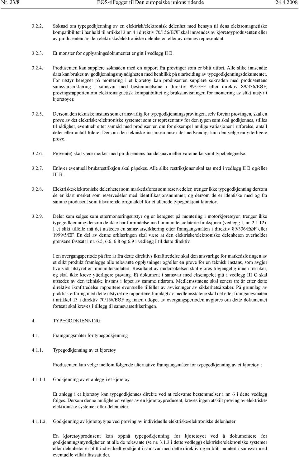 2.3. Et mønster for opplysningsdokumentet er gitt i vedlegg II B. 3.2.4. Produsenten kan supplere søknaden med en rapport fra prøvinger som er blitt utført.