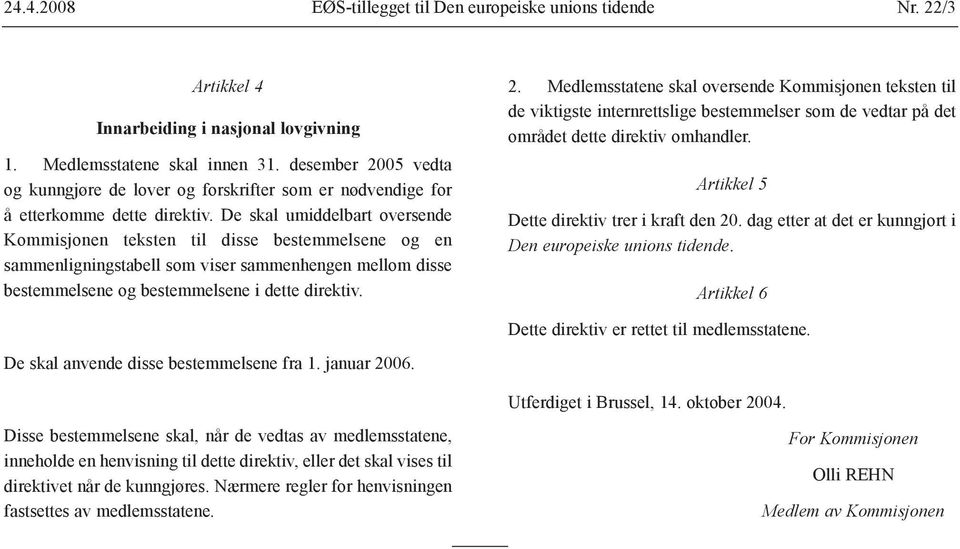 De skal umiddelbart oversende Kommisjonen teksten til disse bestemmelsene og en sammenligningstabell som viser sammenhengen mellom disse bestemmelsene og bestemmelsene i dette direktiv. 2.