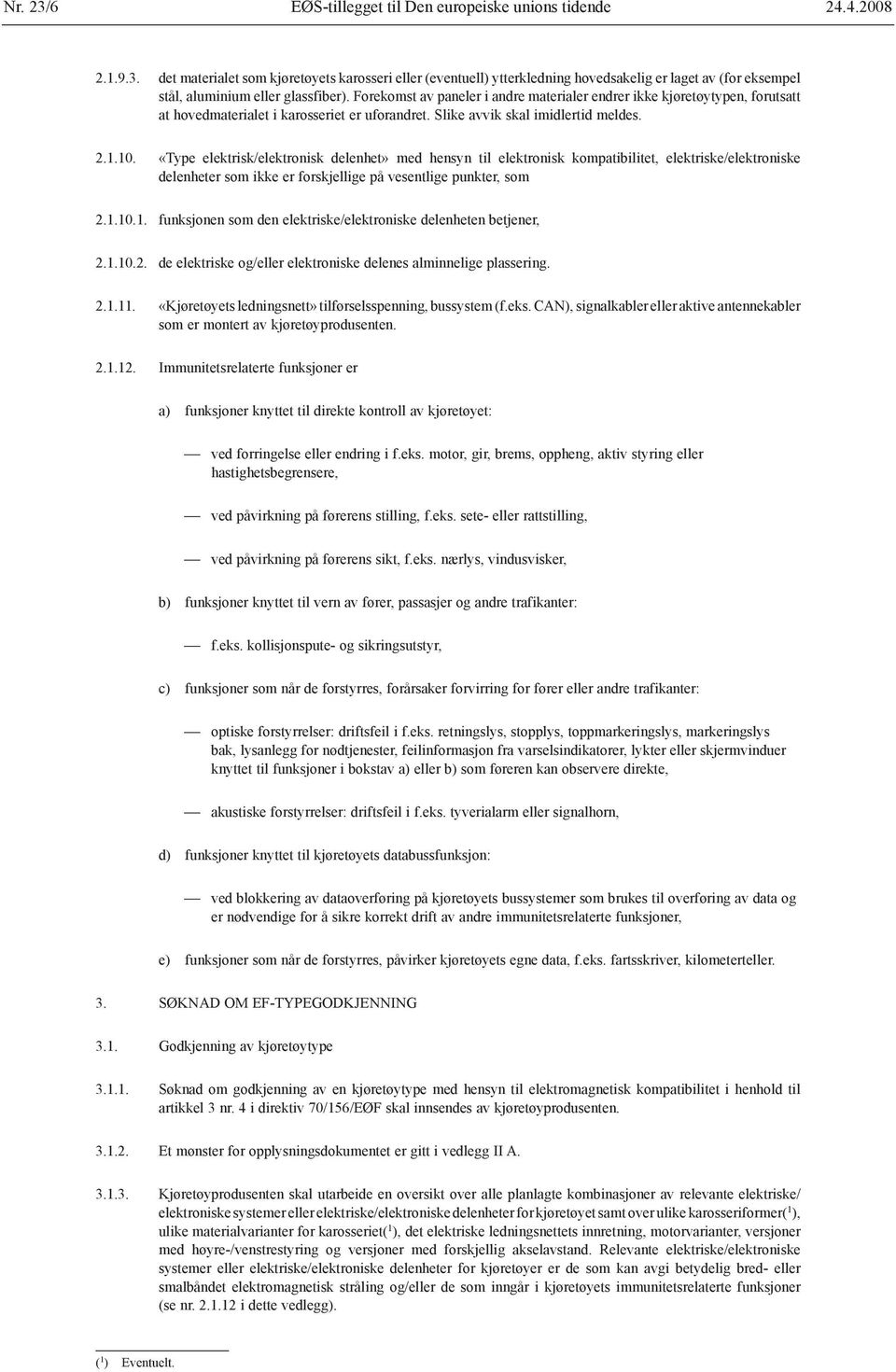 «Type elektrisk/elektronisk delenhet» med hensyn til elektronisk kompatibilitet, elektriske/elektroniske delenheter som ikke er forskjellige på vesentlige punkter, som 2.1.