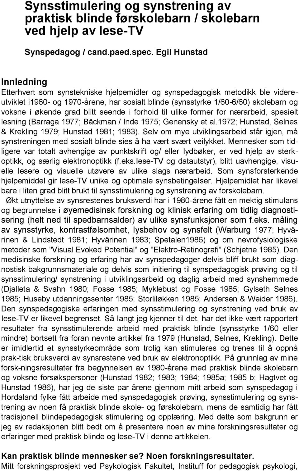 økende grad blitt seende i forhold til ulike former for nærarbeid, spesielt lesning (Barraga 1977; Bäckman / Inde 1975; Genensky et al.1972; Hunstad, Selnes & Krekling 1979; Hunstad 1981; 1983).