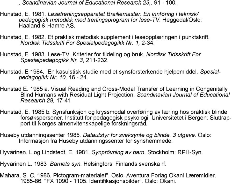 Kriterier for tildeling og bruk. Nordisk Tidsskrift For Spesialpedagogikk Nr. 3, 211-232. Hunstad, E 1984. En kasuistisk studie med et synsforsterkende hjelpemiddel. Spesialpedagogikk Nr. 10, 16-24.