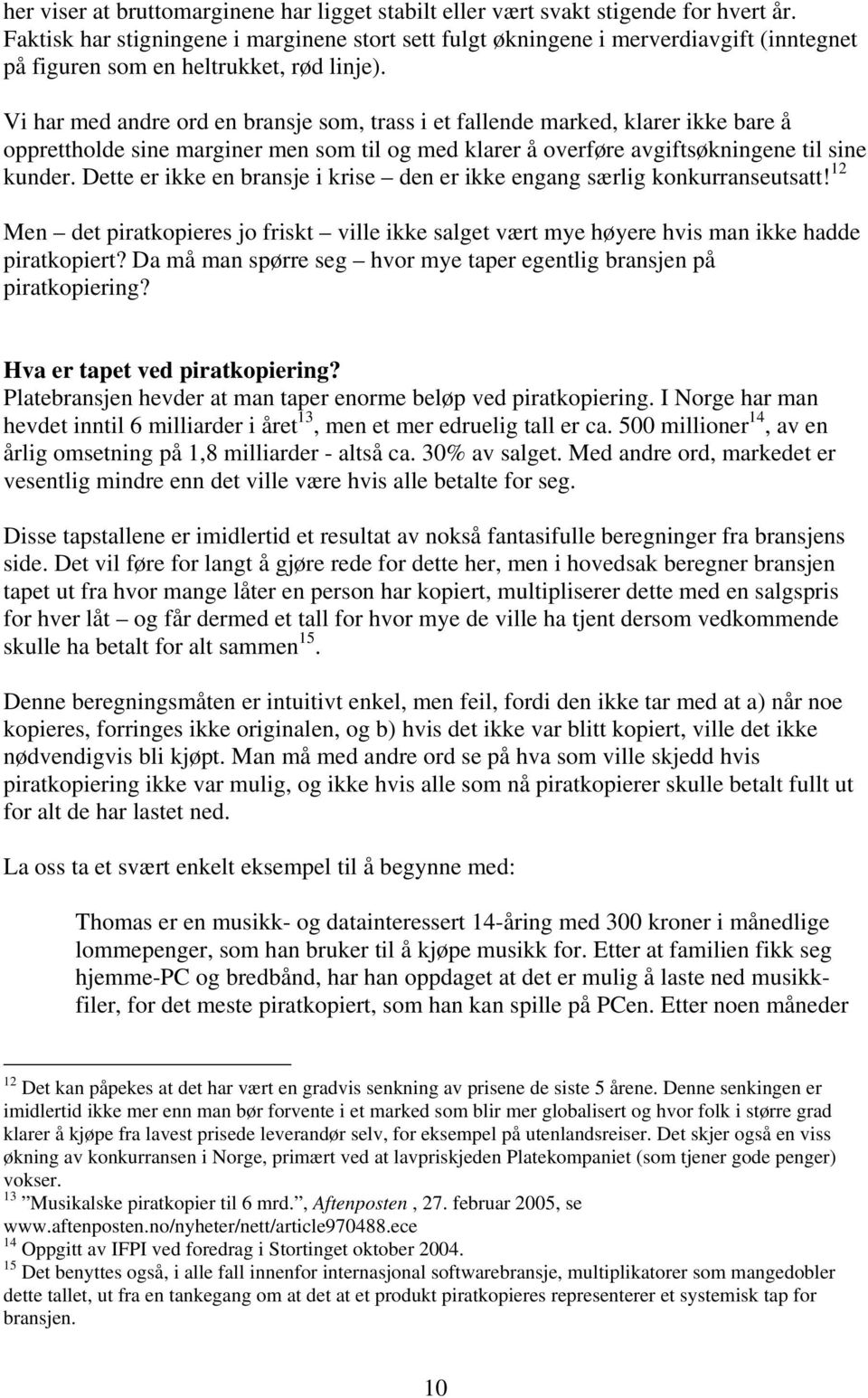 Vi har med andre ord en bransje som, trass i et fallende marked, klarer ikke bare å opprettholde sine marginer men som til og med klarer å overføre avgiftsøkningene til sine kunder.