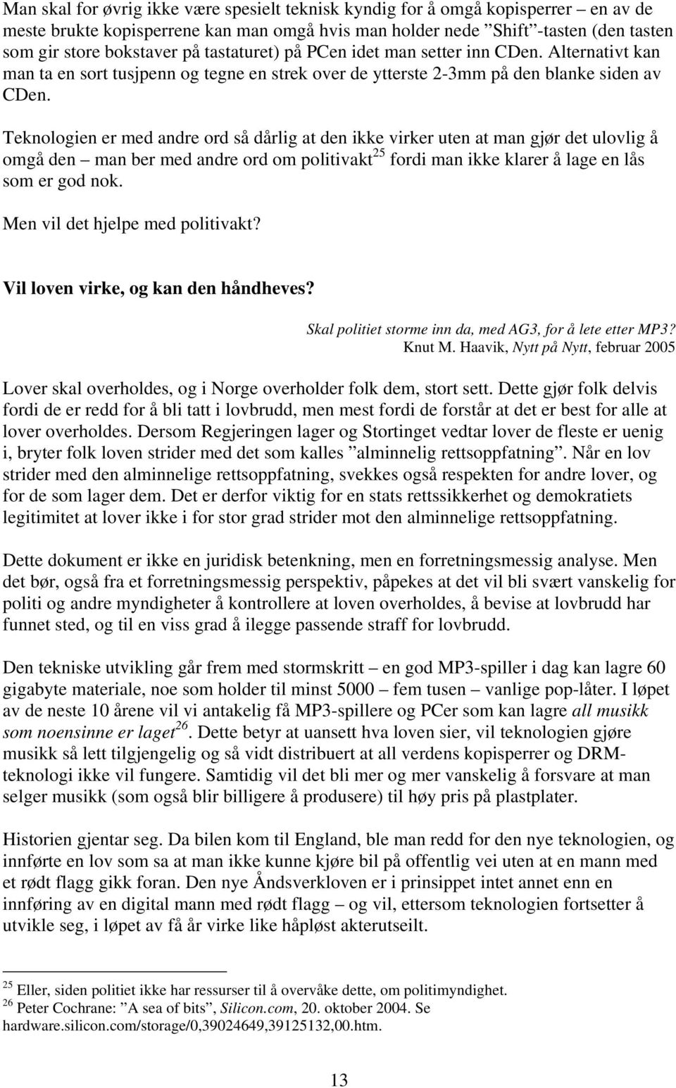 Teknologien er med andre ord så dårlig at den ikke virker uten at man gjør det ulovlig å omgå den man ber med andre ord om politivakt 25 fordi man ikke klarer å lage en lås som er god nok.