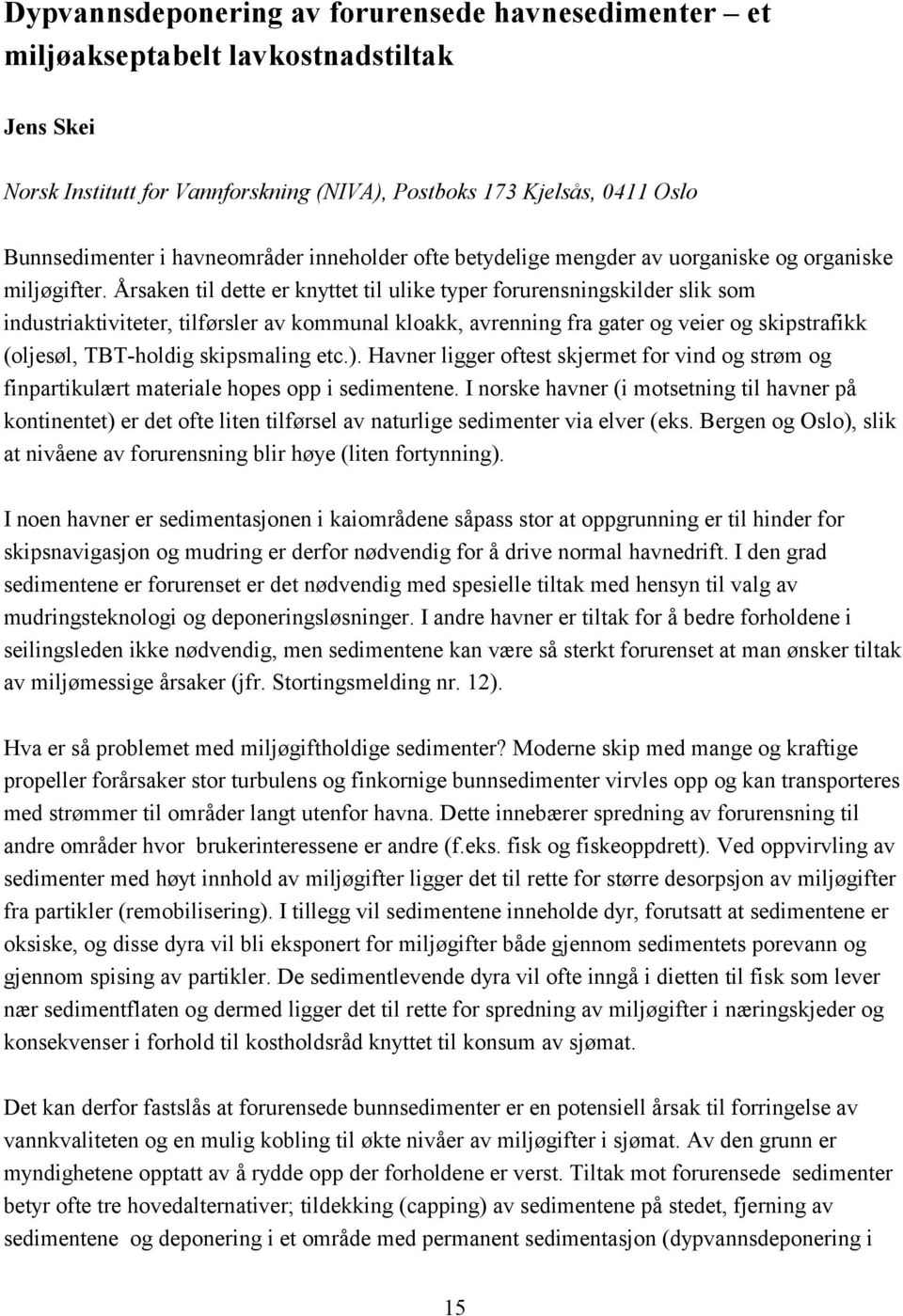 Årsaken til dette er knyttet til ulike typer forurensningskilder slik som industriaktiviteter, tilførsler av kommunal kloakk, avrenning fra gater og veier og skipstrafikk (oljesøl, TBT-holdig