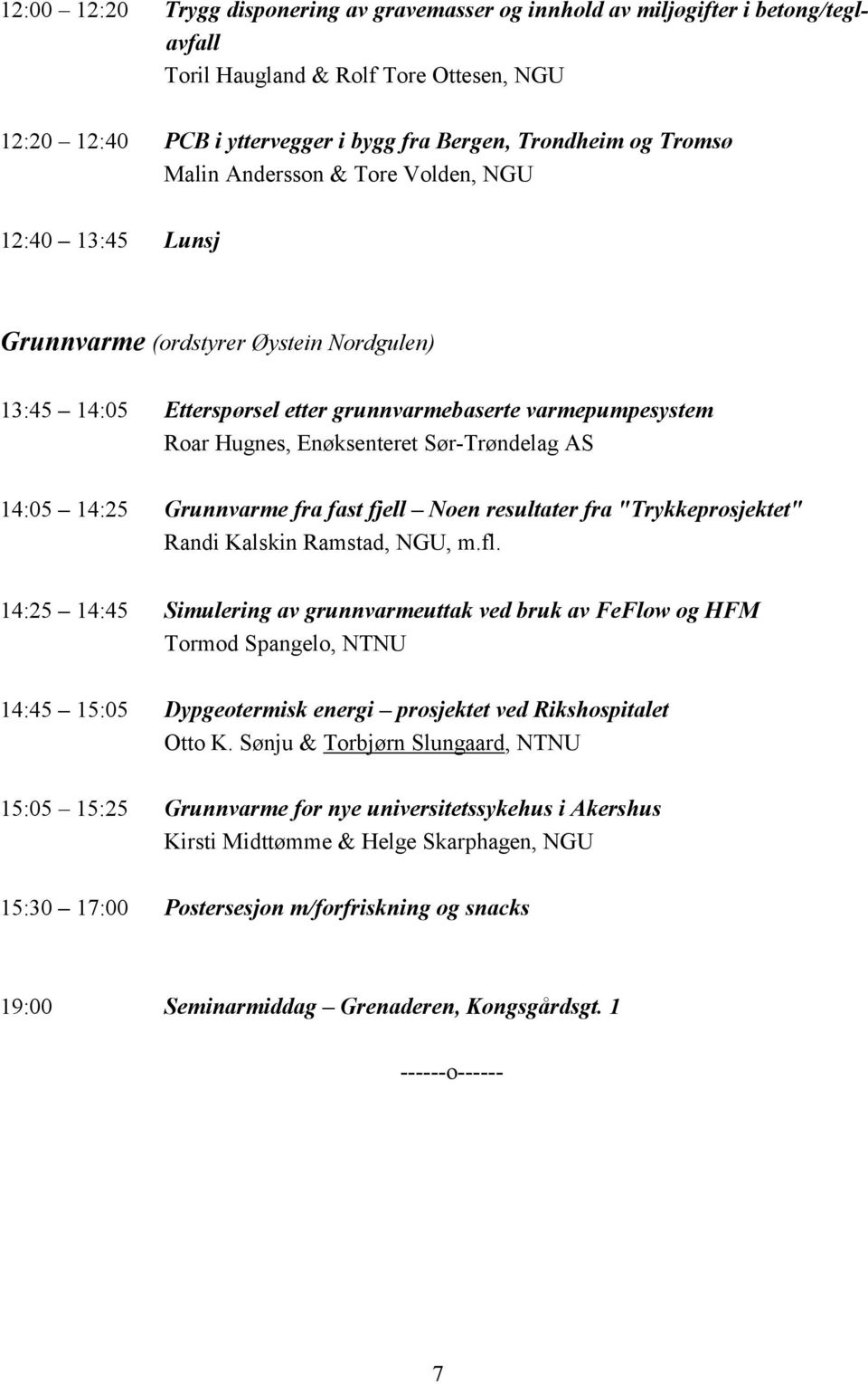 AS 14:05 14:25 Grunnvarme fra fast fjell Noen resultater fra "Trykkeprosjektet" Randi Kalskin Ramstad, NGU, m.fl.