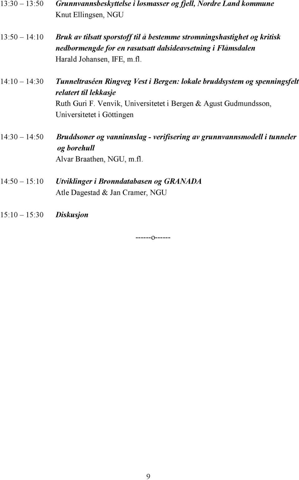 14:10 14:30 Tunneltraséen Ringveg Vest i Bergen: lokale bruddsystem og spenningsfelt relatert til lekkasje Ruth Guri F.